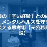 公務員の「辛い経験」との向き合い方：メンタルヘルスを守り、成長に変える思考術【元公務員が解説】