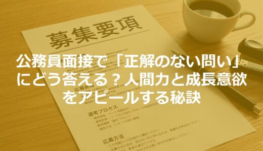 公務員面接で「正解のない問い」にどう答える？人間力と成長意欲をアピールする秘訣
