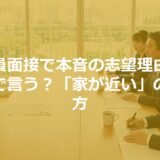公務員面接で本音の志望理由はどこまで言う？「家が近い」の伝え方