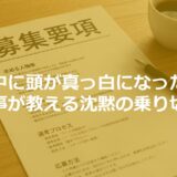 面接中に頭が真っ白になったら？元人事が教える沈黙の乗り切り方