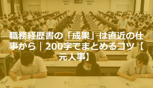 職務経歴書の「成果」は直近の仕事から｜200字でまとめるコツ【元人事】
